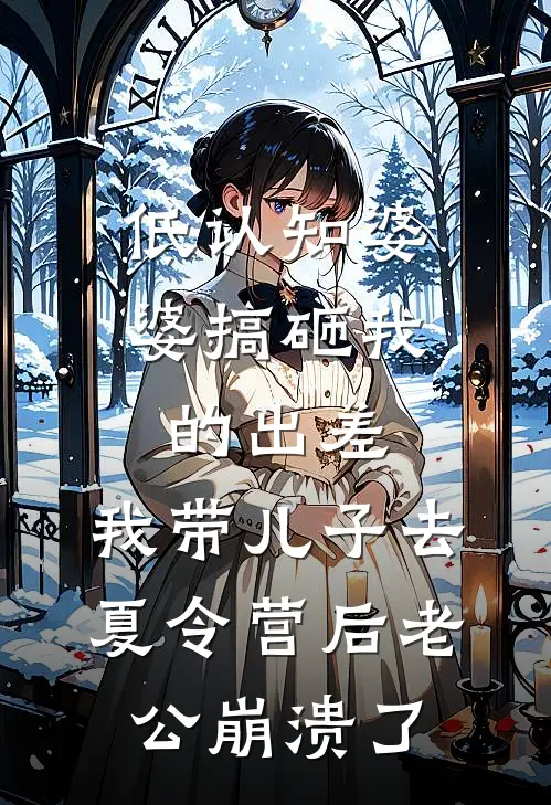 低认知婆婆搞砸我的出差，我带儿子去夏令营后老公崩溃了