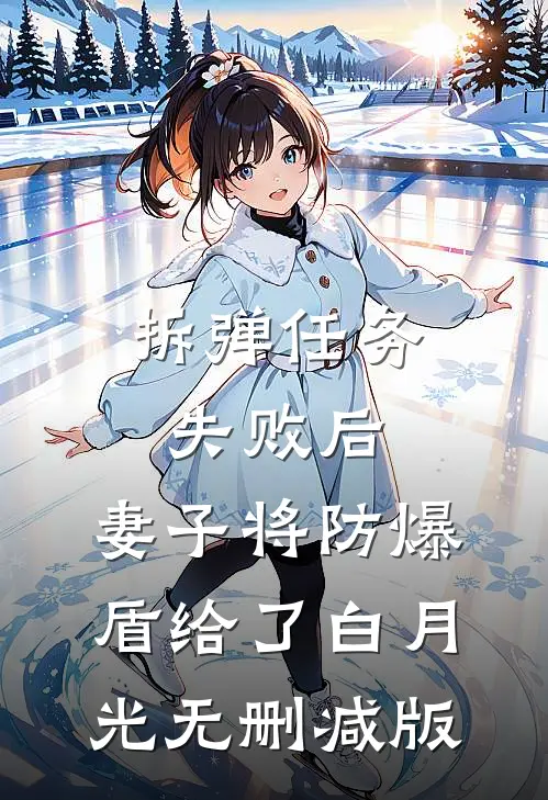 拆弹任务失败后，妻子将防爆盾给了白月光无删减版