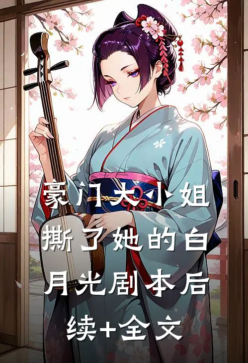豪门大小姐撕了她的白月光剧本后续+全文