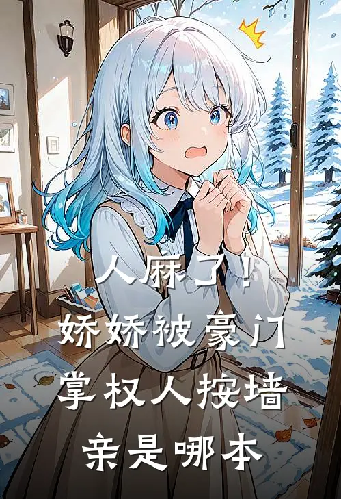 人麻了！娇娇被豪门掌权人按墙亲是哪本