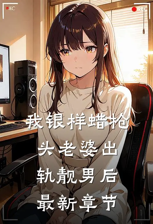 我银样蜡枪头老婆出轨靓男后最新章节
