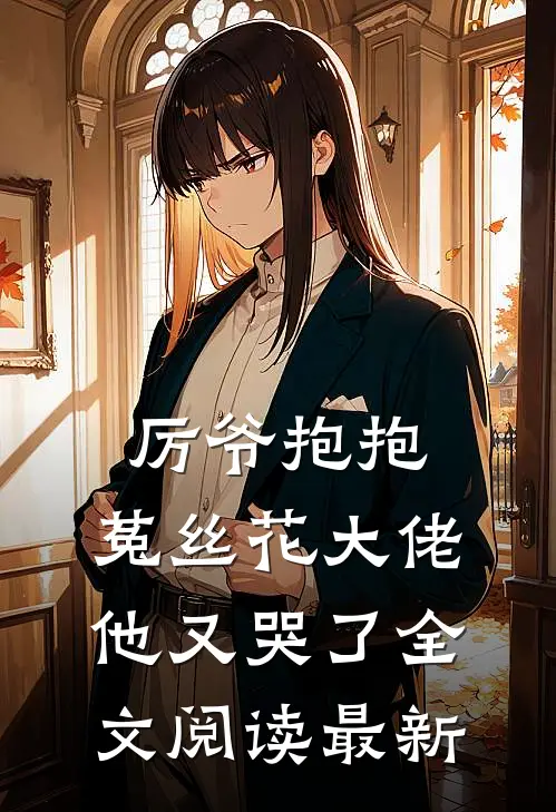 厉爷抱抱，菟丝花大佬他又哭了全文阅读最新