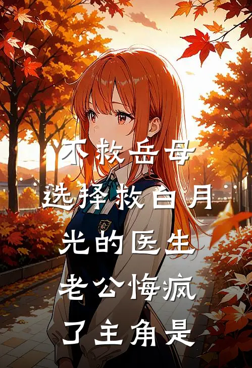 不救岳母，选择救白月光的医生老公悔疯了主角是