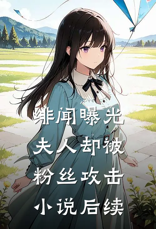 绯闻曝光夫人却被粉丝攻击小说后续