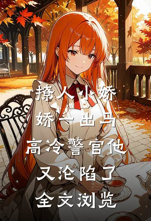 撩人小娇娇一出马，高冷警官他又沦陷了全文浏览
