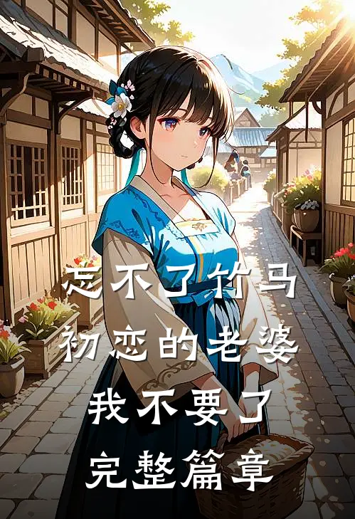 忘不了竹马初恋的老婆，我不要了完整篇章