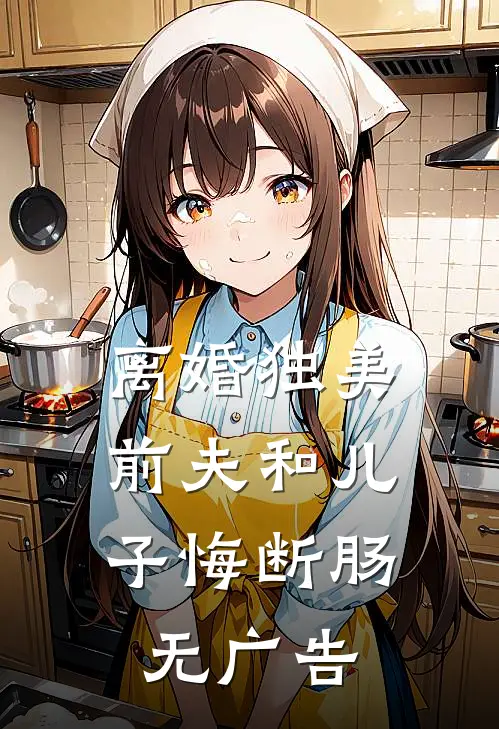 离婚独美，前夫和儿子悔断肠无广告