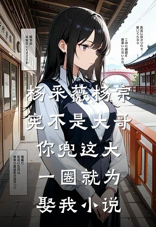 杨采薇杨宗宪不是大哥，你兜这大一圈就为娶我小说