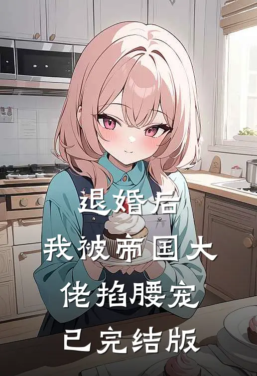 退婚后，我被帝国大佬掐腰宠已完结版