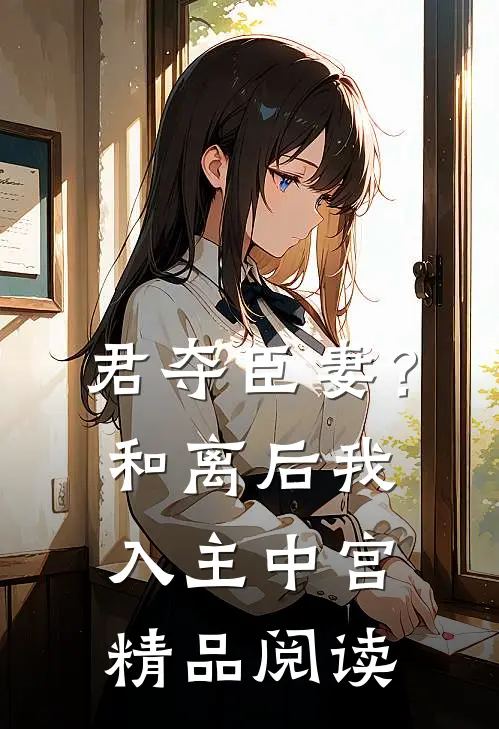 君夺臣妻？和离后我入主中宫精品阅读