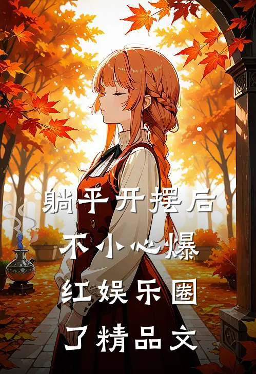 躺平开摆后，不小心爆红娱乐圈了精品文