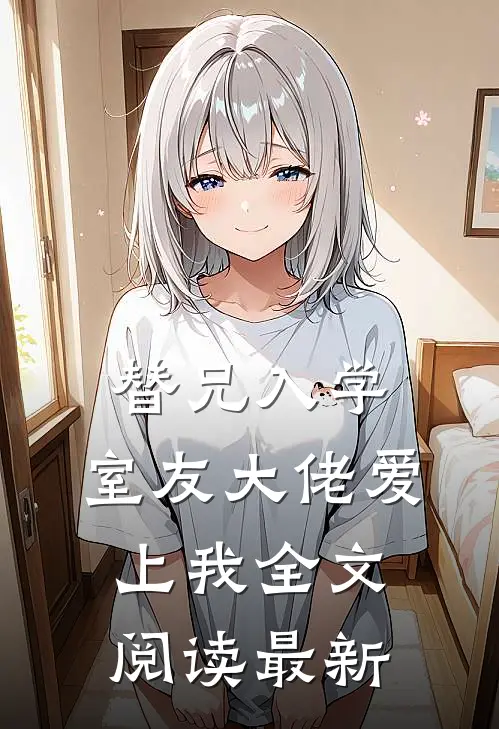 替兄入学，室友大佬爱上我全文阅读最新