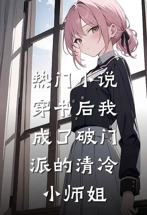 热门小说穿书后我成了破门派的清冷小师姐