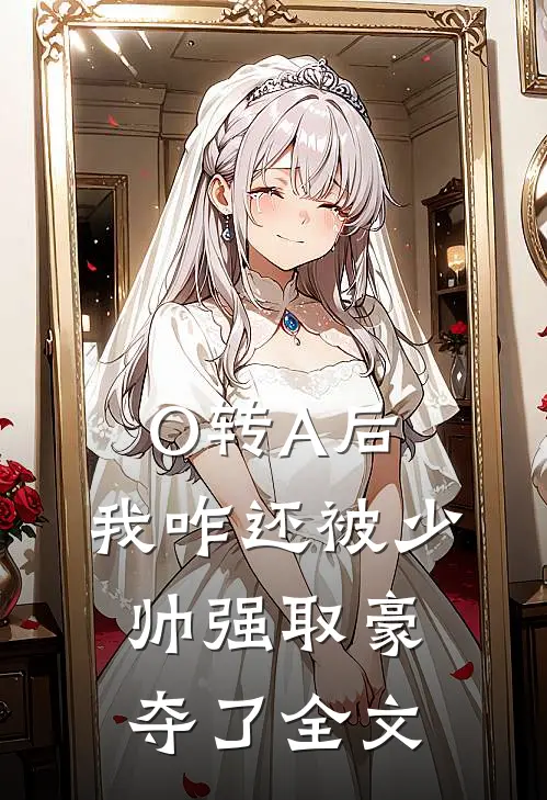 O转A后，我咋还被少帅强取豪夺了全文